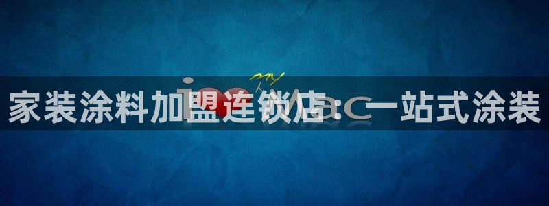 和记官网登陆：家装涂料加盟连锁店：一站式涂装