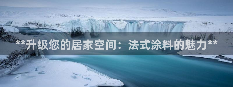 和记h188：**升级您的居家空间：法式涂料的魅力**