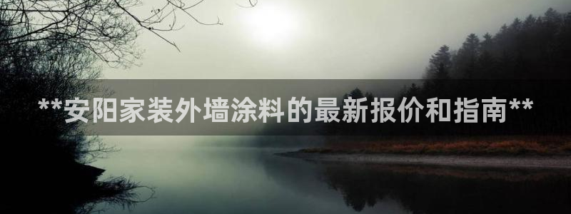 和记Ag：**安阳家装外墙涂料的最新报价和指南**