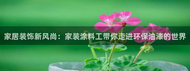 和记港口：家居装饰新风尚：家装涂料工带你走进环保油漆的世界