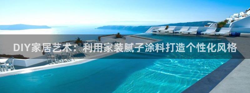 和记平台：DIY家居艺术：利用家装腻子涂料打造个性化风格