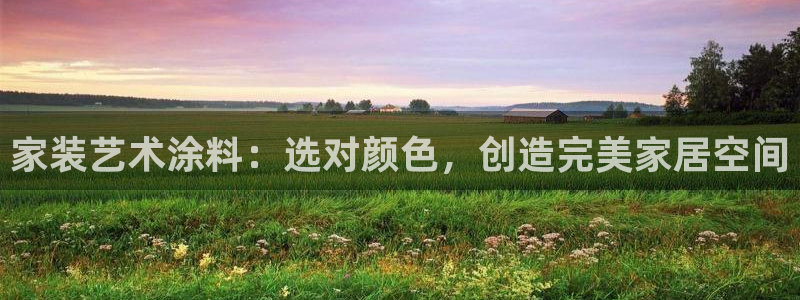 和记ag网址：家装艺术涂料：选对颜色，创造完美家居空间