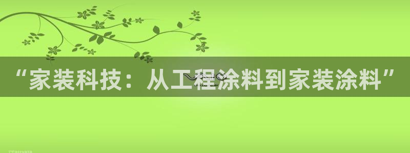 和记 官网：“家装科技：从工程涂料到家装涂料”
