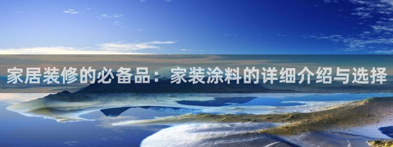和记官方网站：家居装修的必备品：家装涂料的详细介绍与选择