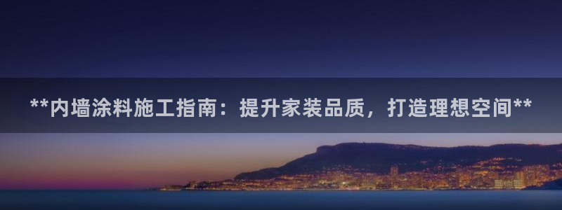 和记下载：**内墙涂料施工指南：提升家装品质，打造理想空间*