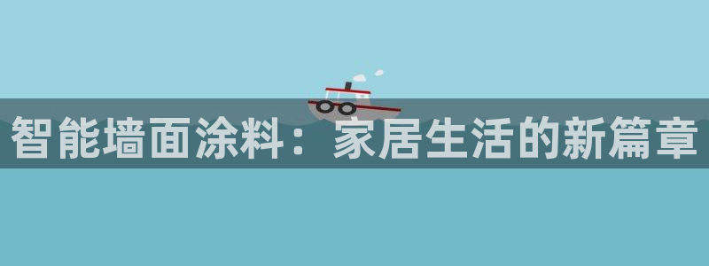 和记pc：智能墙面涂料：家居生活的新篇章