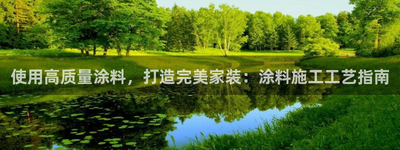 和记官网[中国]官方网站：使用高质量涂料，打造完美家装：涂料施工工艺指南