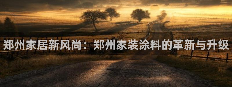 和记ag旗舰国际：郑州家居新风尚：郑州家装涂料的革新与升级