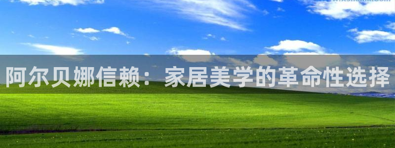 和记平台登陆：阿尔贝娜信赖：家居美学的革命性选择